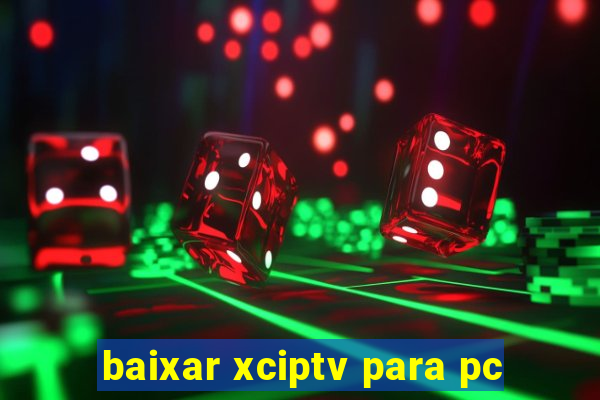 baixar xciptv para pc